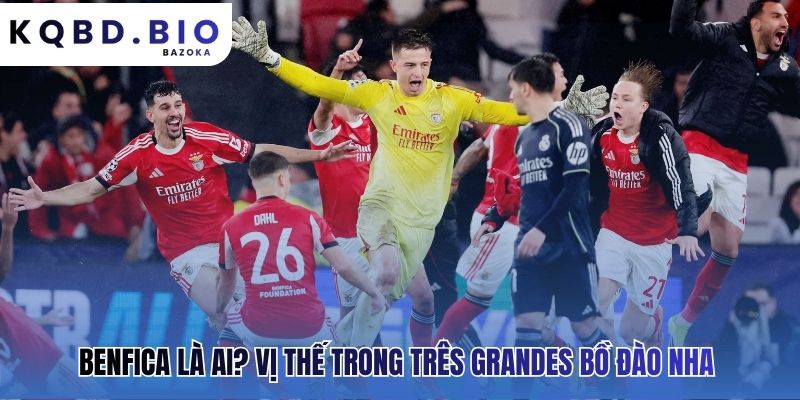 Benfica: CLB giàu truyền thống Bồ Đào Nha dẫn đầu Três Grandes