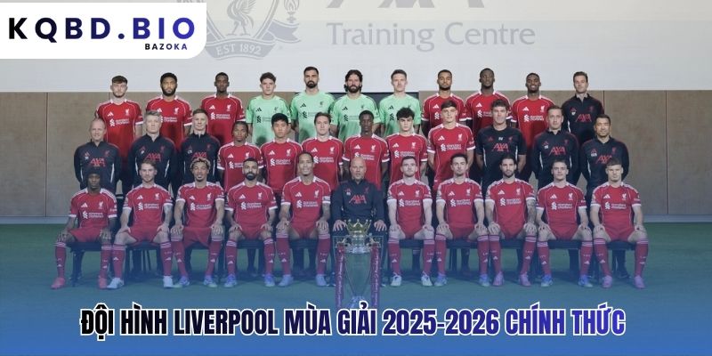 Liverpool FC: đội hình, phong độ & cầu thủ chủ chốt mùa giải mới