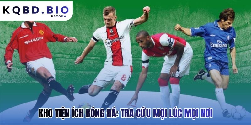 Kho tiện ích gồm kết quả cũ lịch thi đấu bảng xếp hạng