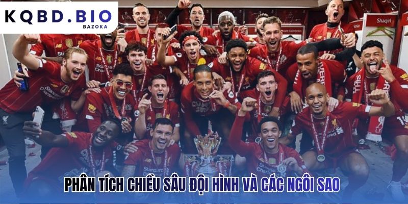 Phân tích Liverpool FC: đội hình và cầu thủ chủ chốt